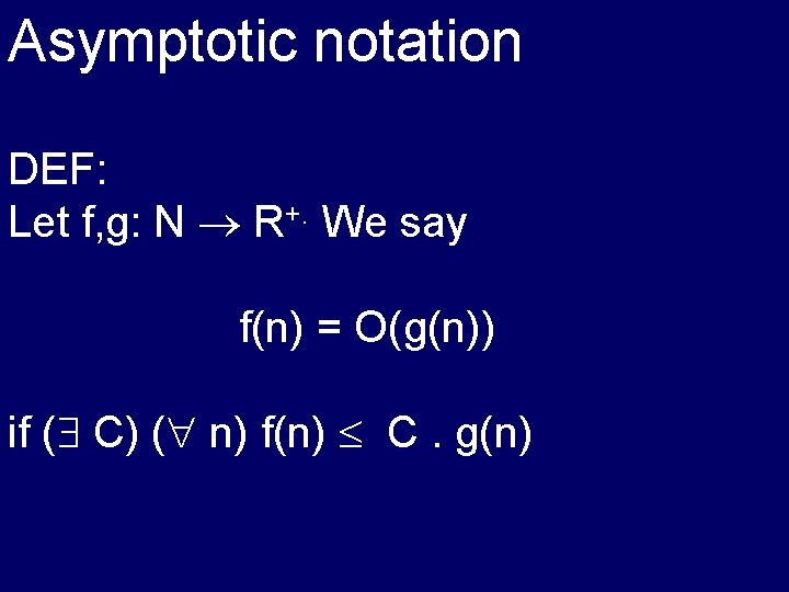 Asymptotic notation DEF: Let f, g: N R+. We say f(n) = O(g(n)) if