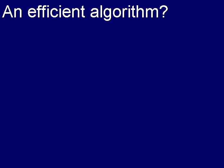 An efficient algorithm? 