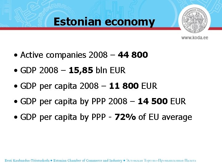 Estonian economy • Active companies 2008 – 44 800 • GDP 2008 – 15,