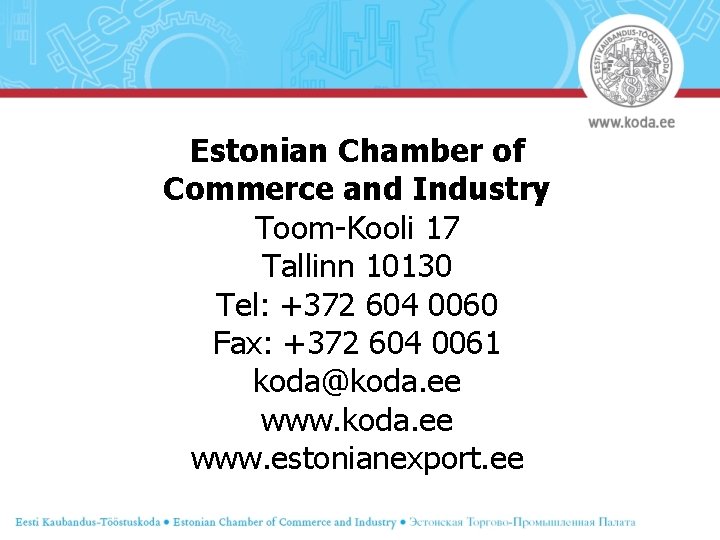 Estonian Chamber of Commerce and Industry Toom-Kooli 17 Tallinn 10130 Tel: +372 604 0060