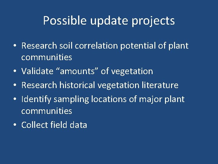Possible update projects • Research soil correlation potential of plant communities • Validate “amounts”