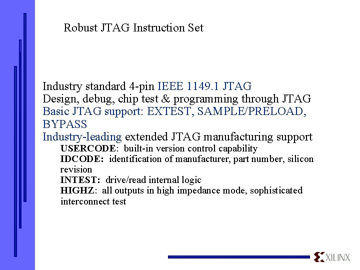 Robust JTAG Instruction Set Industry standard 4 -pin IEEE 1149. 1 JTAG Design, debug,