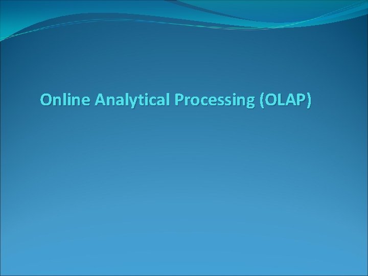 Online Analytical Processing (OLAP) 