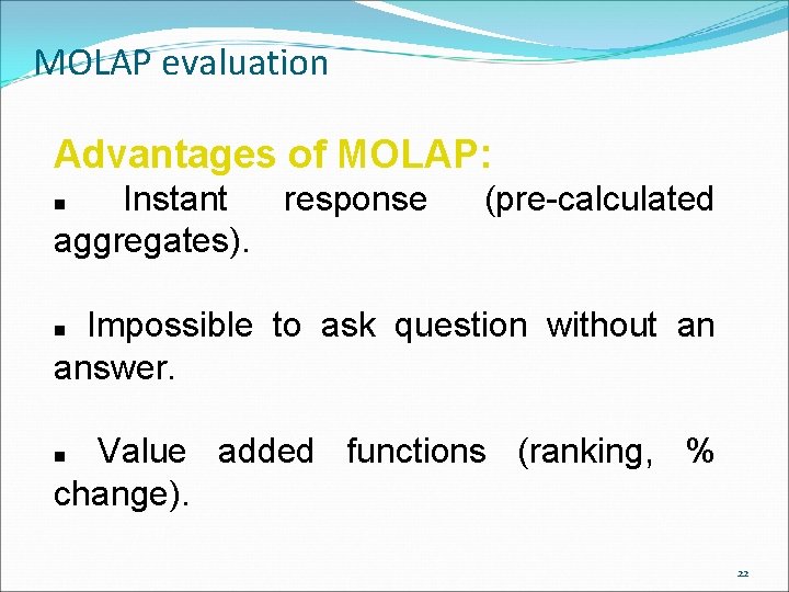 MOLAP evaluation Advantages of MOLAP: Instant response aggregates). n (pre-calculated Impossible to ask question