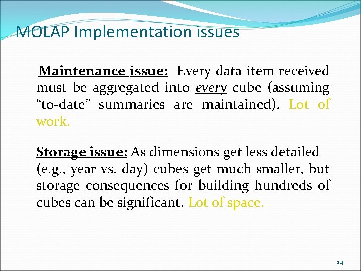 MOLAP Implementation issues Maintenance issue: Every data item received must be aggregated into every