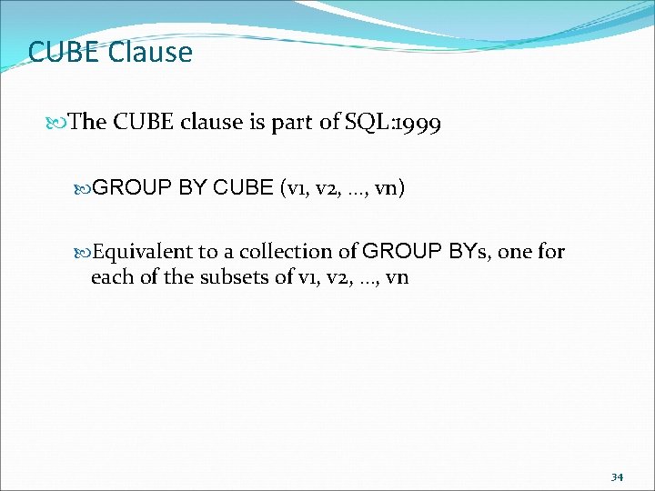 CUBE Clause The CUBE clause is part of SQL: 1999 GROUP BY CUBE (v