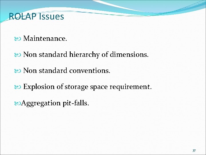 ROLAP Issues Maintenance. Non standard hierarchy of dimensions. Non standard conventions. Explosion of storage