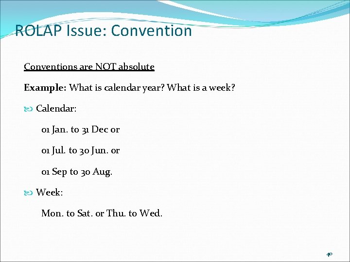 ROLAP Issue: Conventions are NOT absolute Example: What is calendar year? What is a