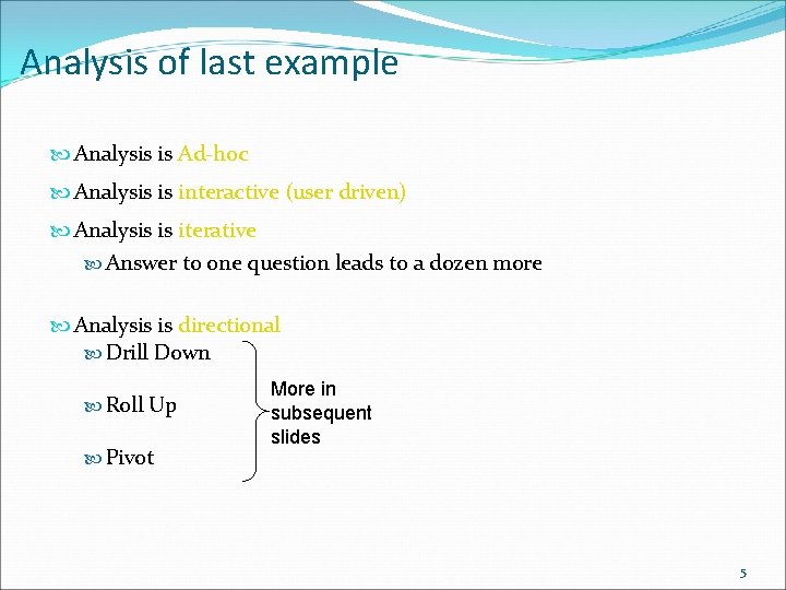 Analysis of last example Analysis is Ad-hoc Analysis is interactive (user driven) Analysis is