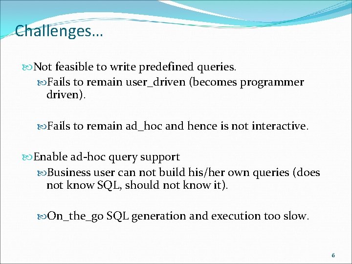 Challenges… Not feasible to write predefined queries. Fails to remain user_driven (becomes programmer driven).