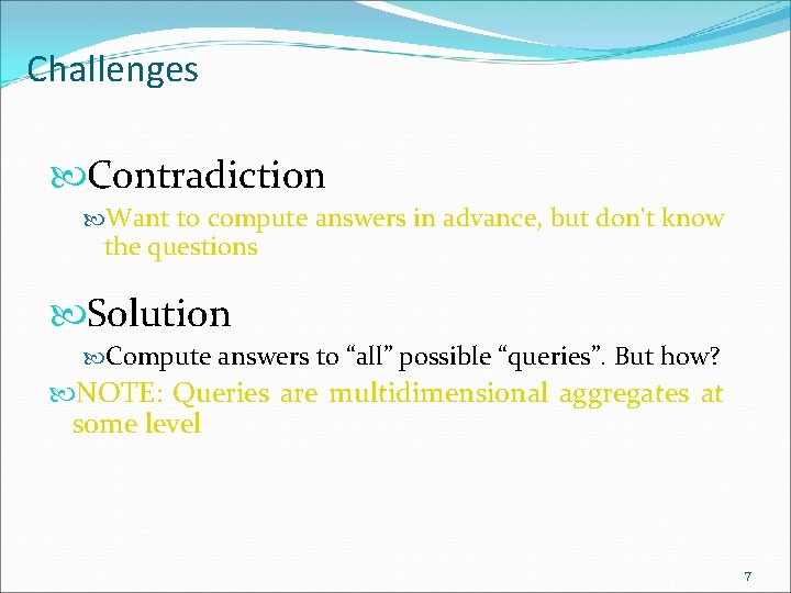 Challenges Contradiction Want to compute answers in advance, but don't know the questions Solution