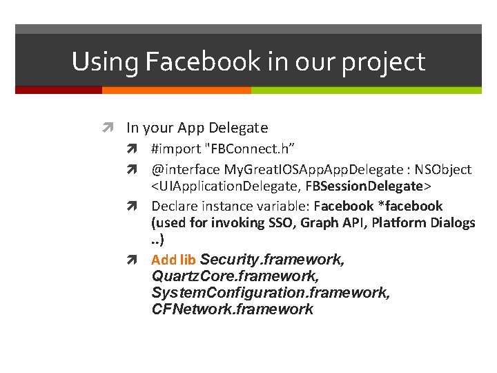 Using Facebook in our project In your App Delegate #import "FBConnect. h” @interface My.