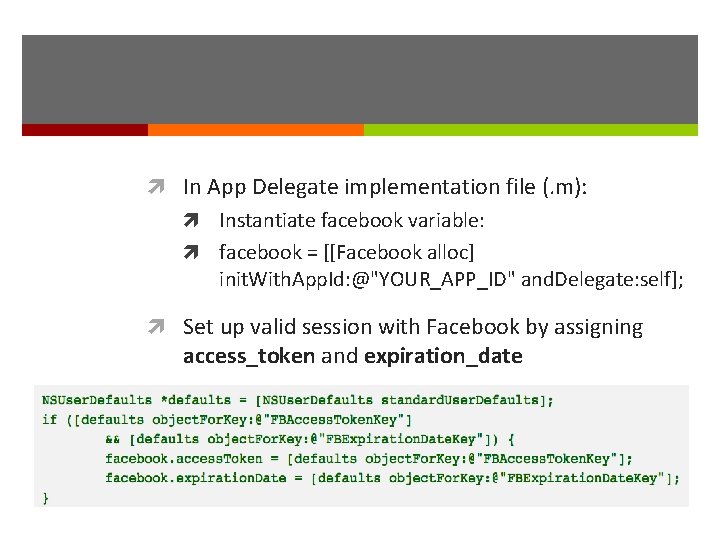  In App Delegate implementation file (. m): Instantiate facebook variable: facebook = [[Facebook