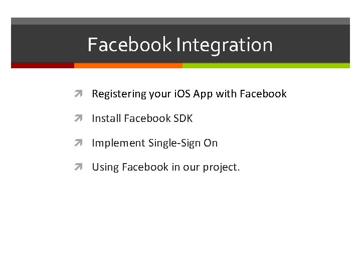 Facebook Integration Registering your i. OS App with Facebook Install Facebook SDK Implement Single-Sign