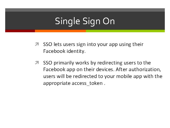 Single Sign On SSO lets users sign into your app using their Facebook identity.