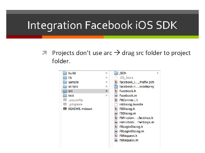 Integration Facebook i. OS SDK Projects don’t use arc drag src folder to project