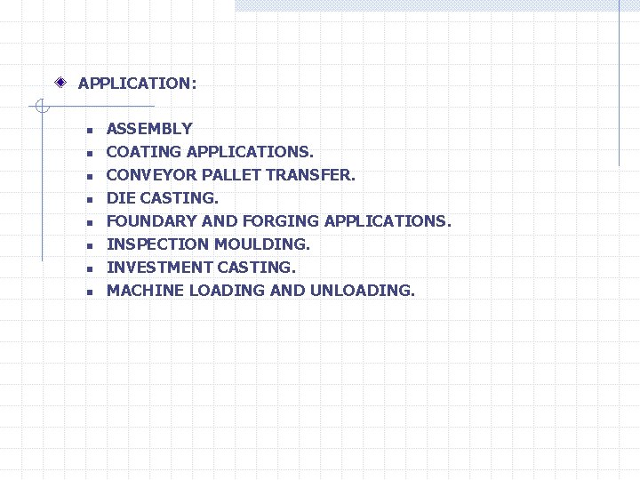 APPLICATION: n n n n ASSEMBLY COATING APPLICATIONS. CONVEYOR PALLET TRANSFER. DIE CASTING. FOUNDARY