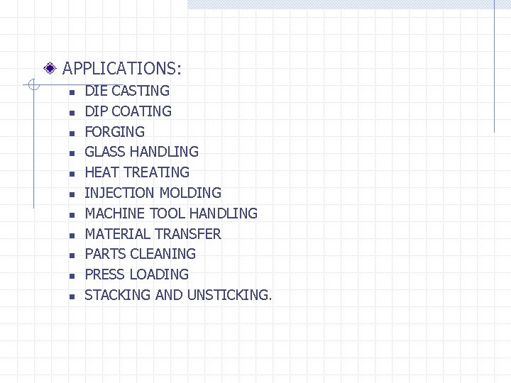 APPLICATIONS: n n n DIE CASTING DIP COATING FORGING GLASS HANDLING HEAT TREATING INJECTION