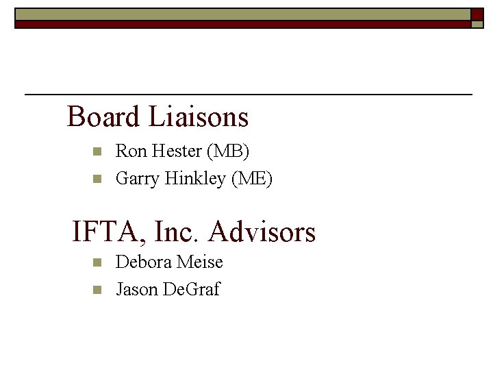 Board Liaisons n n Ron Hester (MB) Garry Hinkley (ME) IFTA, Inc. Advisors n