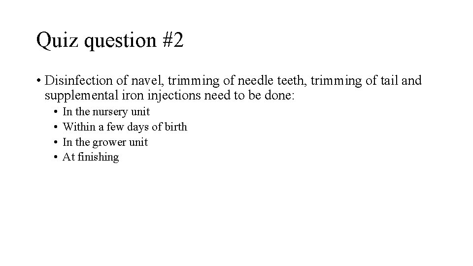 Quiz question #2 • Disinfection of navel, trimming of needle teeth, trimming of tail