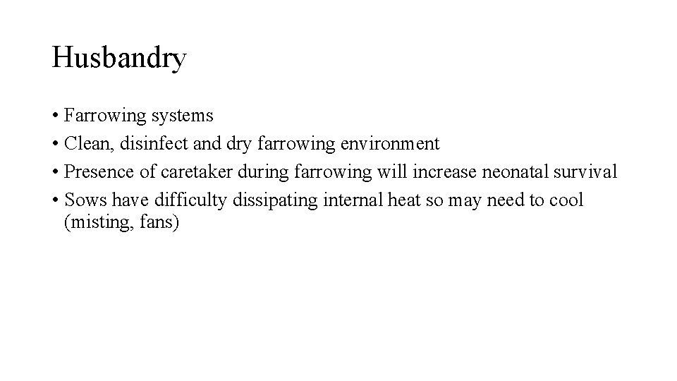 Husbandry • Farrowing systems • Clean, disinfect and dry farrowing environment • Presence of