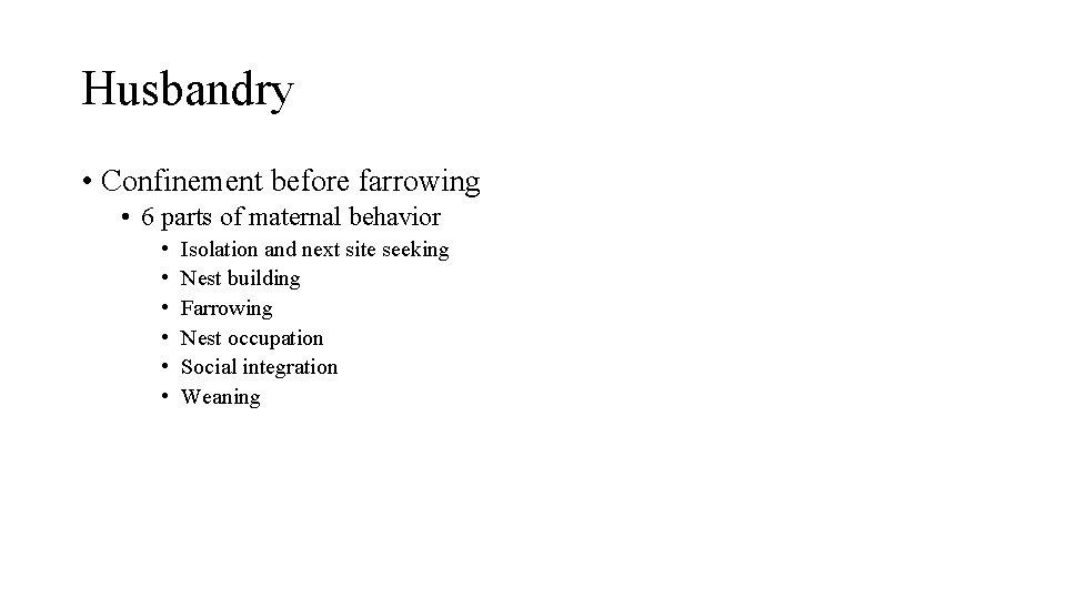 Husbandry • Confinement before farrowing • 6 parts of maternal behavior • • •