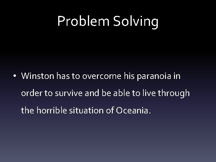 Problem Solving • Winston has to overcome his paranoia in order to survive and