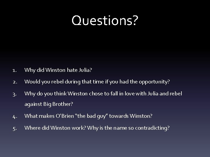 Questions? 1. Why did Winston hate Julia? 2. Would you rebel during that time