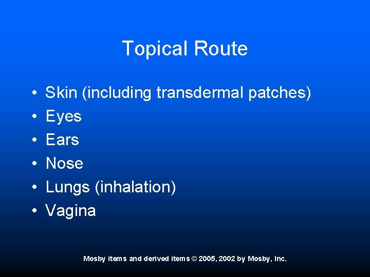 Topical Route • • • Skin (including transdermal patches) Eyes Ears Nose Lungs (inhalation)