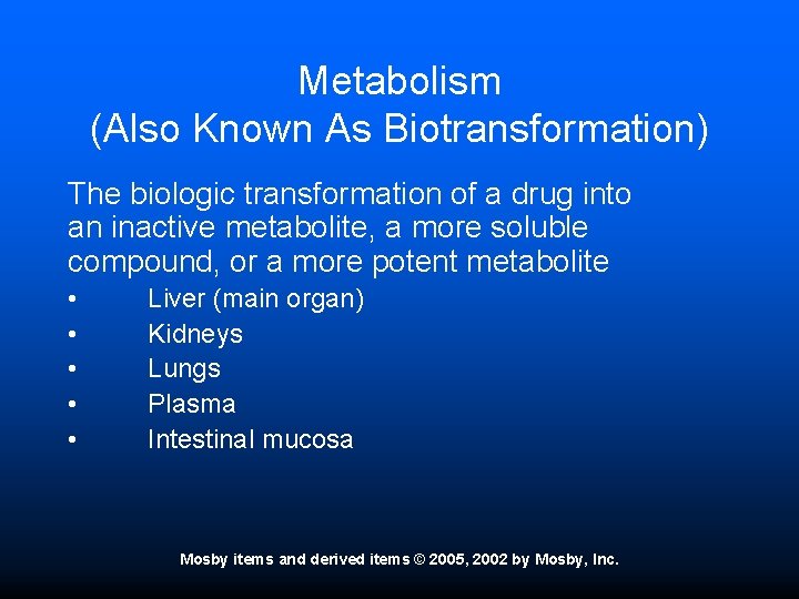 Metabolism (Also Known As Biotransformation) The biologic transformation of a drug into an inactive