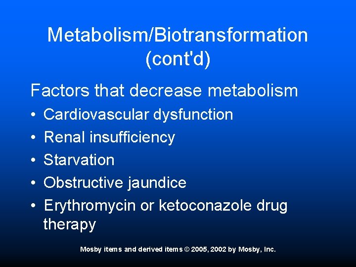 Metabolism/Biotransformation (cont'd) Factors that decrease metabolism • • • Cardiovascular dysfunction Renal insufficiency Starvation