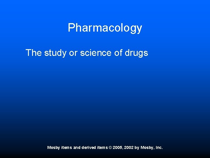 Pharmacology The study or science of drugs Mosby items and derived items © 2005,