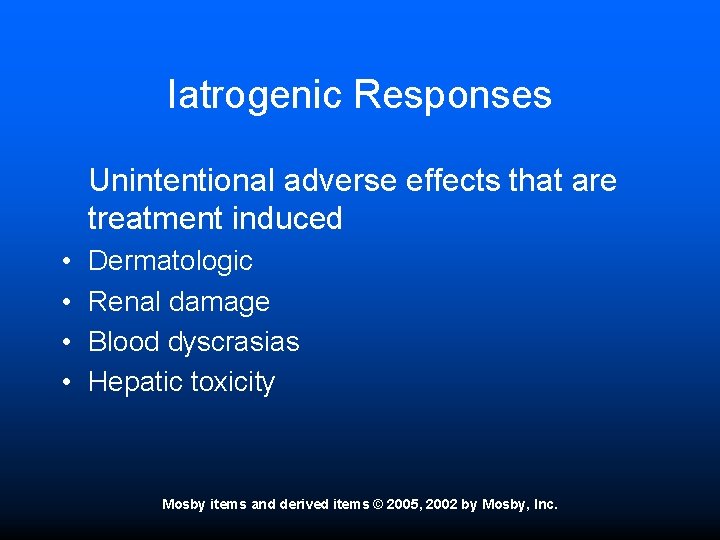 Iatrogenic Responses Unintentional adverse effects that are treatment induced • • Dermatologic Renal damage