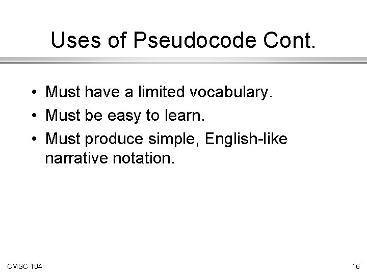 Uses of Pseudocode Cont. • Must have a limited vocabulary. • Must be easy