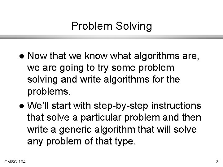 Problem Solving Now that we know what algorithms are, we are going to try Problem Solving Now that we know what algorithms are, we are going to try