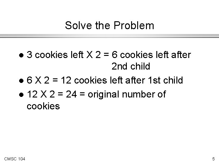 Solve the Problem 3 cookies left X 2 = 6 cookies left after 2 Solve the Problem 3 cookies left X 2 = 6 cookies left after 2