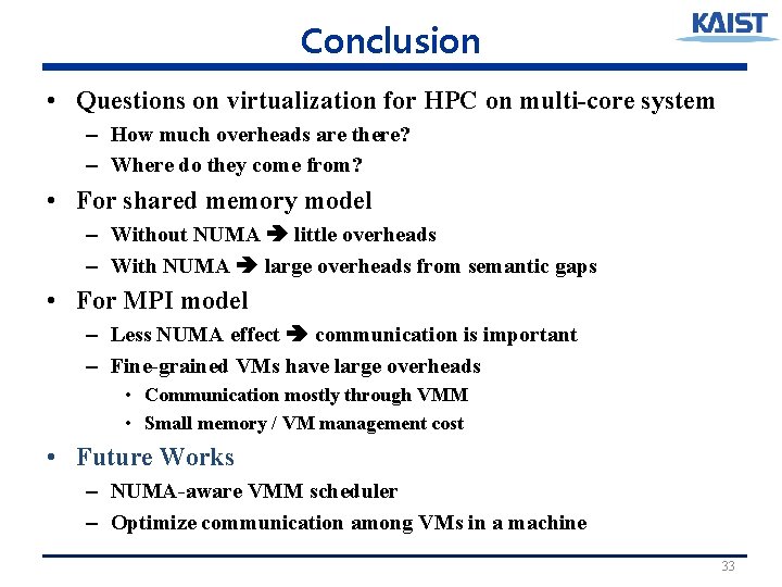 Conclusion • Questions on virtualization for HPC on multi-core system – How much overheads