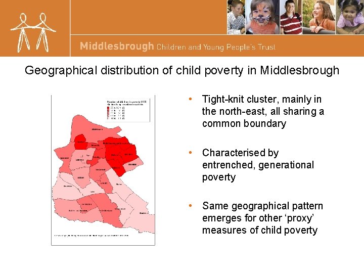 Geographical distribution of child poverty in Middlesbrough • Tight-knit cluster, mainly in the north-east,