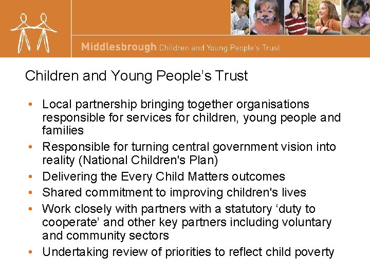 Children and Young People’s Trust • Local partnership bringing together organisations responsible for services