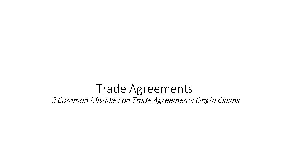 Trade Agreements 3 Common Mistakes on Trade Agreements Origin Claims 