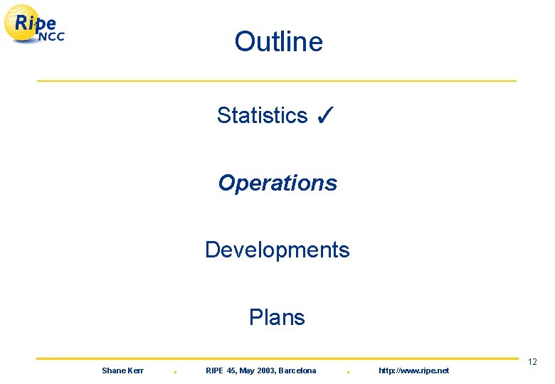 Outline Statistics ✓ Operations Developments Plans Shane Kerr . RIPE 45, May 2003, Barcelona
