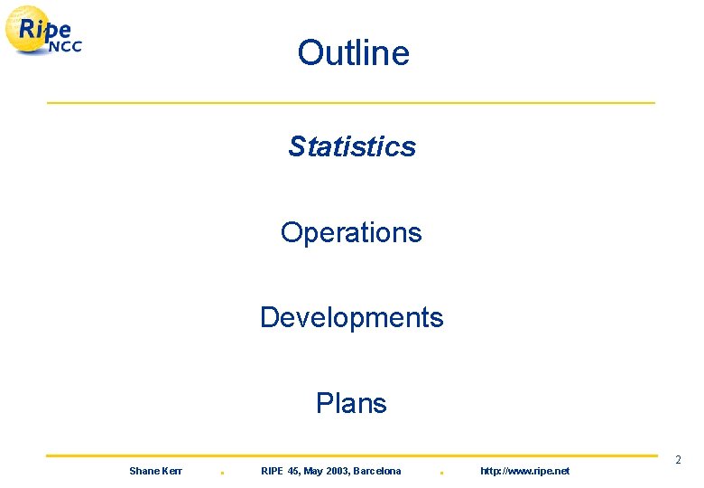 Outline Statistics Operations Developments Plans Shane Kerr . RIPE 45, May 2003, Barcelona .