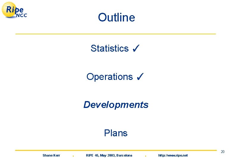 Outline Statistics ✓ Operations ✓ Developments Plans Shane Kerr . RIPE 45, May 2003,