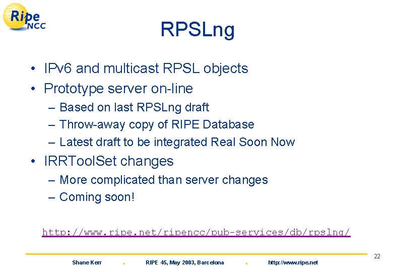 RPSLng • IPv 6 and multicast RPSL objects • Prototype server on-line – Based