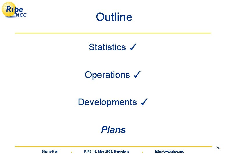 Outline Statistics ✓ Operations ✓ Developments ✓ Plans Shane Kerr . RIPE 45, May