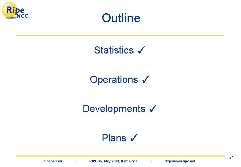 Outline Statistics ✓ Operations ✓ Developments ✓ Plans ✓ Shane Kerr . RIPE 45,