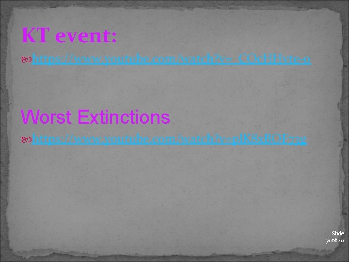 KT event: https: //www. youtube. com/watch? v=_COc. HHvte-0 Worst Extinctions https: //www. youtube. com/watch?