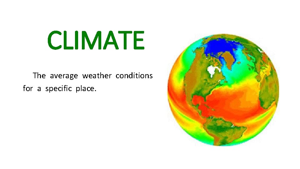 CLIMATE The average weather conditions for a specific place. 