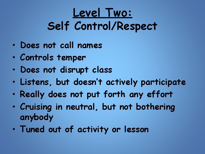 Level Two: Self Control/Respect Does not call names Controls temper Does not disrupt class
