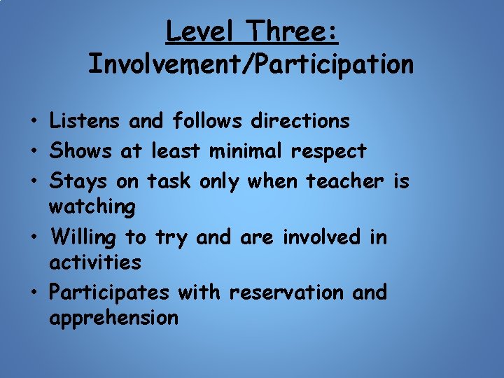 Level Three: Involvement/Participation • Listens and follows directions • Shows at least minimal respect